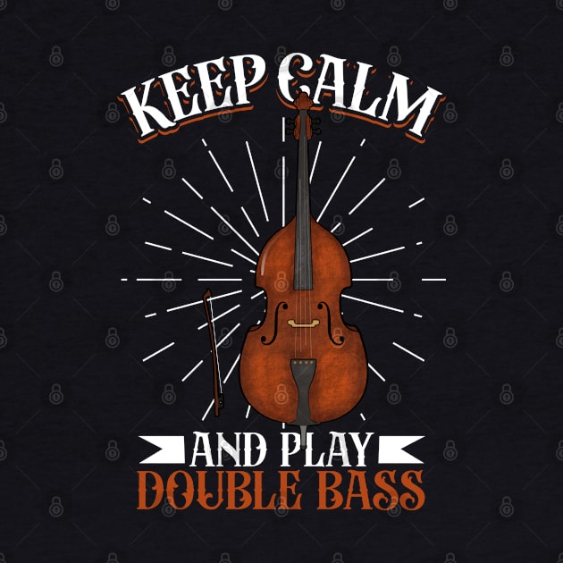 Keep Calm and play Double Bass by Modern Medieval Design